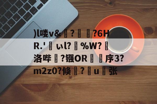 lol最新客户端下载-)l喽v&amp;?瑯?6HR.'峕ぃl?輳%W?懾洛哔灤?镪OR褑鷨序3?m2z0?倏?嶋u縪张的简单介绍